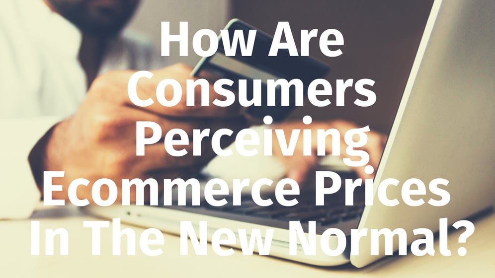 How Are Consumers Perceiving Ecommerce Prices In The New Normal_